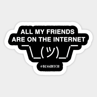 All of my friends are on the internet Sticker